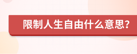 限制人生自由什么意思？