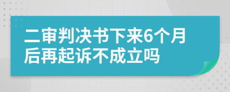 二審判決書下來6個(gè)月后再起訴不成立嗎
