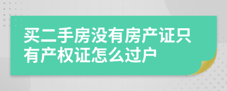買(mǎi)二手房沒(méi)有房產(chǎn)證只有產(chǎn)權(quán)證怎么過(guò)戶