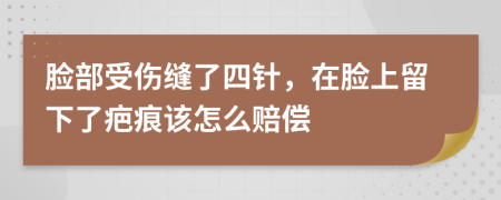 臉部受傷縫了四針，在臉上留下了疤痕該怎么賠償