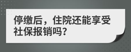 停繳后，住院還能享受社保報銷嗎？