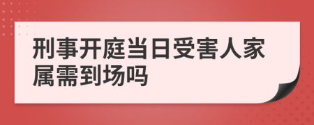 刑事開庭當(dāng)日受害人家屬需到場嗎