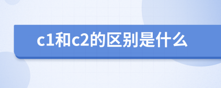 c1和c2的區(qū)別是什么