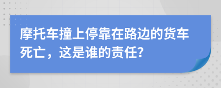 摩托車(chē)撞上停靠在路邊的貨車(chē)死亡，這是誰(shuí)的責(zé)任？