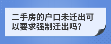 二手房的戶口未遷出可以要求強制遷出嗎?