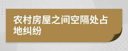 農(nóng)村房屋之間空隔處占地糾紛