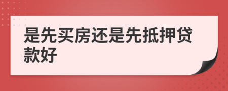 是先買房還是先抵押貸款好