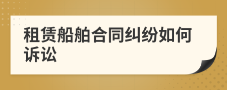租賃船舶合同糾紛如何訴訟