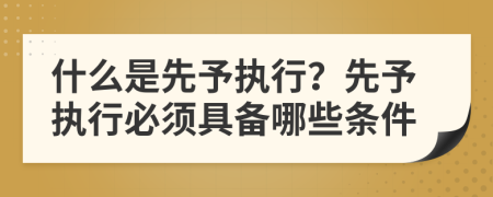 什么是先予執(zhí)行？先予執(zhí)行必須具備哪些條件