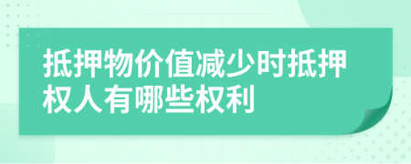 抵押物價(jià)值減少時(shí)抵押權(quán)人有哪些權(quán)利