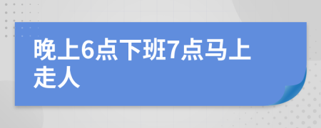 晚上6點(diǎn)下班7點(diǎn)馬上走人