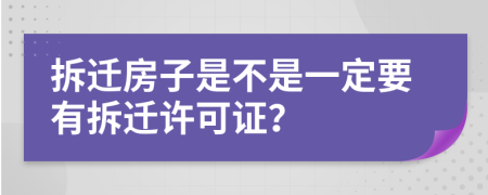 拆遷房子是不是一定要有拆遷許可證？