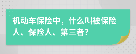 機動車保險中，什么叫被保險人、保險人、第三者？