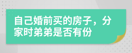 自己婚前買(mǎi)的房子，分家時(shí)弟弟是否有份
