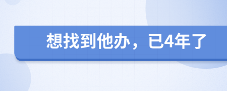 想找到他辦,已4年了