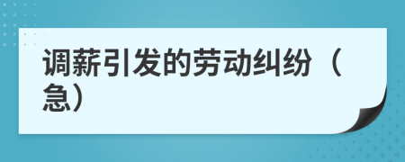 調(diào)薪引發(fā)的勞動糾紛（急）