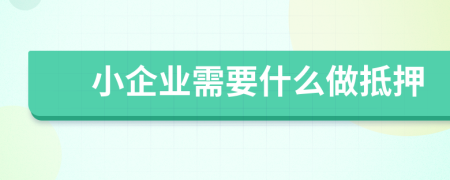 小企業(yè)需要什么做抵押