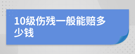 10級(jí)傷殘一般能賠多少錢