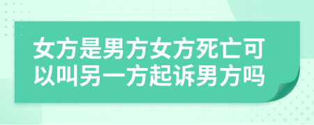 女方是男方女方死亡可以叫另一方起訴男方嗎