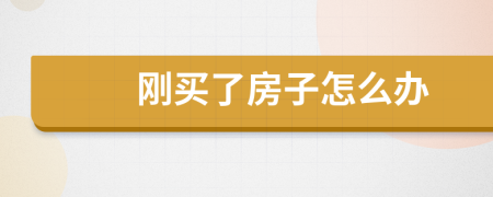 剛買了房子怎么辦