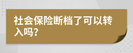 社會(huì)保險(xiǎn)斷檔了可以轉(zhuǎn)入嗎？