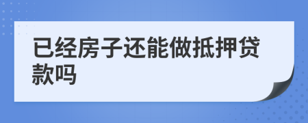 已經(jīng)房子還能做抵押貸款嗎