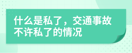 什么是私了，交通事故不許私了的情況