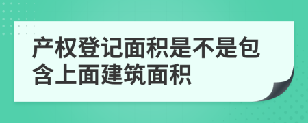 產(chǎn)權(quán)登記面積是不是包含上面建筑面積