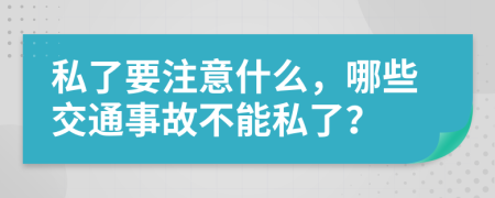 私了要注意什么，哪些交通事故不能私了？