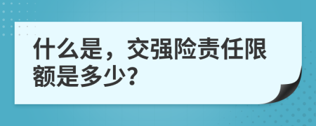 什么是，交強險責任限額是多少？