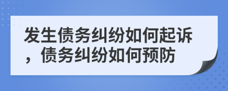 發(fā)生債務(wù)糾紛如何起訴，債務(wù)糾紛如何預(yù)防