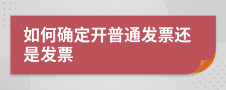如何確定開普通發(fā)票還是發(fā)票