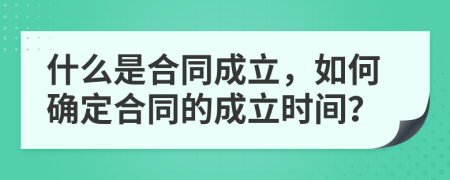 什么是合同成立，如何確定合同的成立時(shí)間？