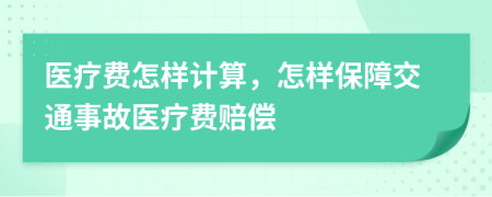 醫(yī)療費(fèi)怎樣計(jì)算，怎樣保障交通事故醫(yī)療費(fèi)賠償
