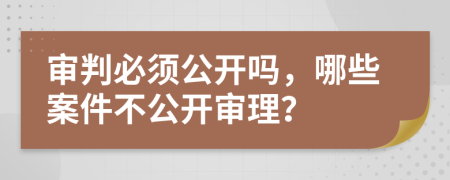 審判必須公開(kāi)嗎，哪些案件不公開(kāi)審理？