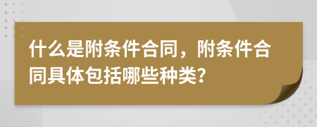 什么是附條件合同，附條件合同具體包括哪些種類？