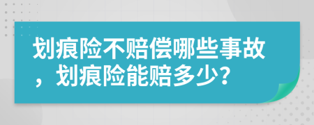 劃痕險(xiǎn)不賠償哪些事故，劃痕險(xiǎn)能賠多少？