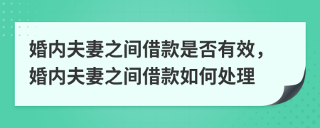 婚內(nèi)夫妻之間借款是否有效，婚內(nèi)夫妻之間借款如何處理