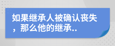 如果繼承人被確認(rèn)喪失，那么他的繼承..