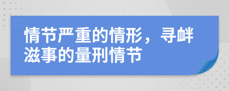 情節(jié)嚴(yán)重的情形，尋釁滋事的量刑情節(jié)