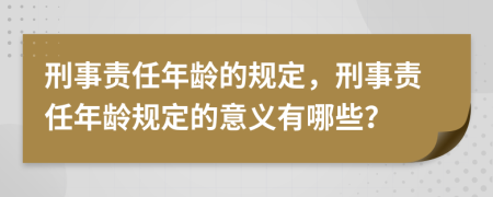 刑事責任年齡的規(guī)定，刑事責任年齡規(guī)定的意義有哪些？