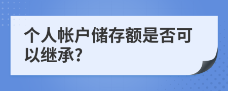 個人帳戶儲存額是否可以繼承?