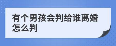 有個男孩會判給誰離婚怎么判