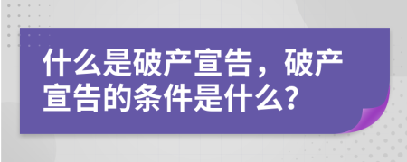 什么是破產(chǎn)宣告，破產(chǎn)宣告的條件是什么？