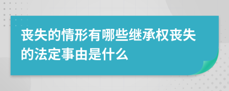 喪失的情形有哪些繼承權(quán)喪失的法定事由是什么