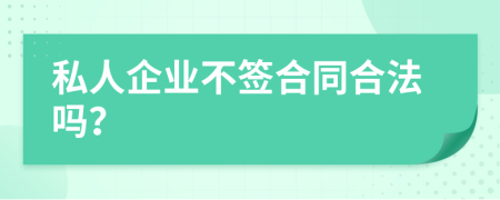 私人企業(yè)不簽合同合法嗎？