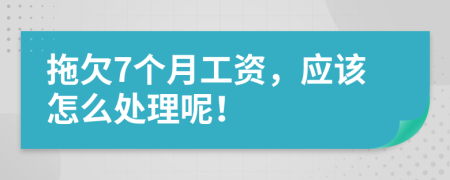 拖欠7個月工資，應(yīng)該怎么處理呢！