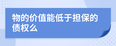 物的價(jià)值能低于擔(dān)保的債權(quán)么