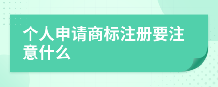 個(gè)人申請(qǐng)商標(biāo)注冊(cè)要注意什么