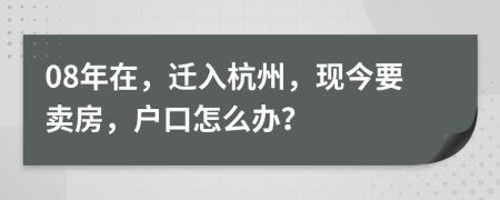 08年在，遷入杭州，現(xiàn)今要賣房，戶口怎么辦？